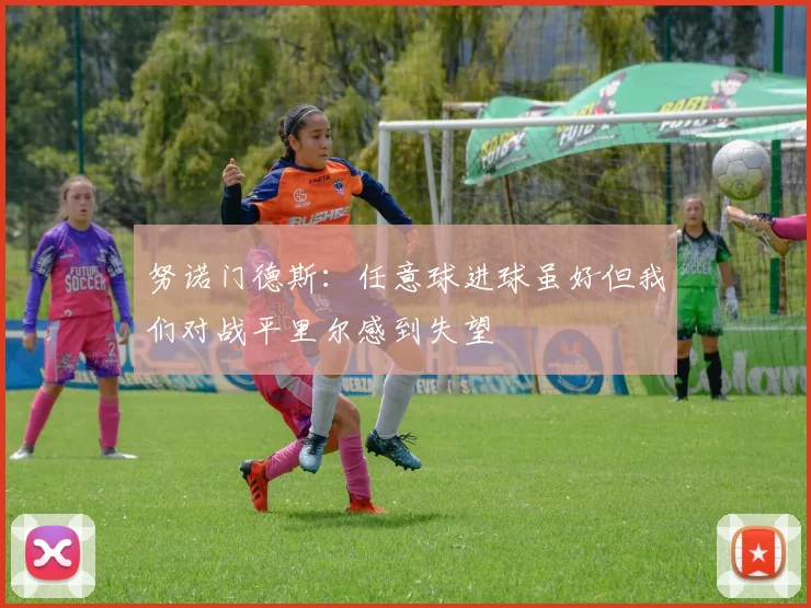努诺门德斯：任意球进球虽好但我们对战平里尔感到失望