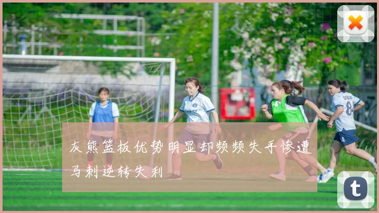 灰熊篮板优势明显却频频失手惨遭马刺逆转失利
