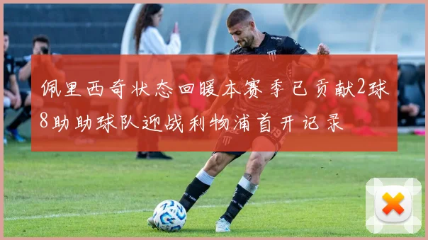 佩里西奇状态回暖本赛季已贡献2球8助助球队迎战利物浦首开记录