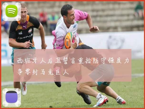 西班牙人后卫誓言重拾防守强度力争零封马竞巨人