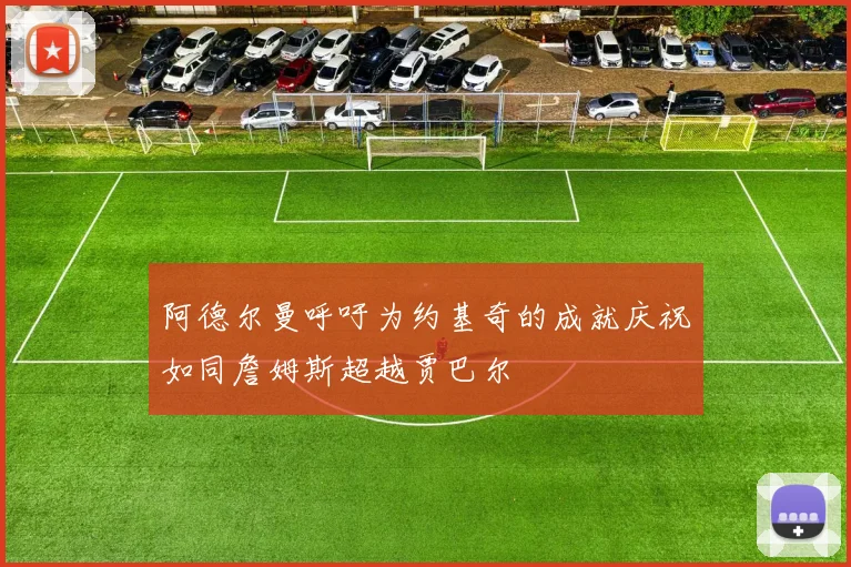 阿德尔曼呼吁为约基奇的成就庆祝如同詹姆斯超越贾巴尔